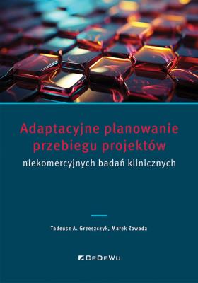 Adaptacyjne planowanie przebiegu projektów niekomercyjnych badań klinicznych. Autor: Grzeszczyk Tadeusz A., Marek Zawada. SmakLiter.pl Okładka książki Adaptacyjne planowanie przebiegu projektów niekomercyjnych badań klinicznych