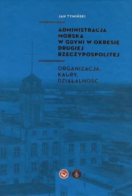 Okładka książki ADMINISTRACJA MORSKA W GDYNI W OKRESIE DRUGIEJ RZECZYPOSPOLITEJ