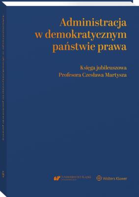 Okładka książki Administracja w demokratycznym państwie prawa. Księga jubileuszowa Profesora Czesława Martysza