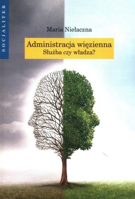 Administracja więzienna. Służba czy władza?. Autor: Niełaczna Maria. SmakLiter.pl Okładka książki Administracja więzienna. Służba czy władza?