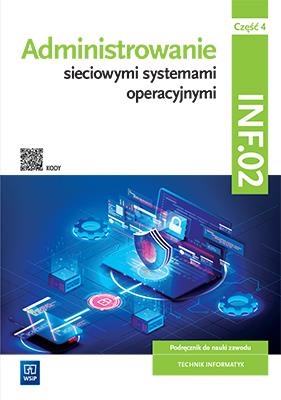 Okładka książki Administrowanie sieciowymi systemami operacyjnymi Kwalifikacja INF.02 Podręcznik Część 4