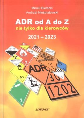 ADR od A do Z nie tylko dla kierowców 2021-2023. Autor: Bielecki Mirmił, Andrzej Nieśpiałowski. SmakLiter.pl Okładka książki ADR od A do Z nie tylko dla kierowców 2021-2023