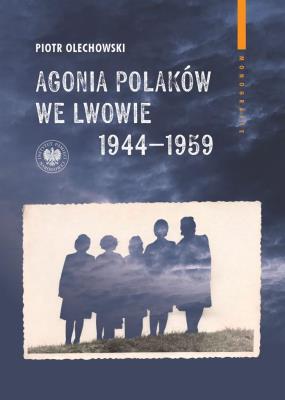 Okładka książki Agonia Polaków we Lwowie 19441959