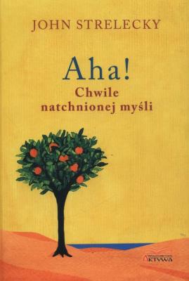 Aha! Chwile natchnionej myśli. Autor: John Strelecky. SmakLiter.pl Okładka książki Aha! Chwile natchnionej myśli