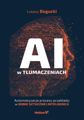 AI w tłumaczeniach. Automatyzacja procesu przekładu w dobie sztucznej inteligencji. Autor: Bogucki Łukasz. SmakLiter.pl Okładka książki AI w tłumaczeniach. Automatyzacja procesu przekładu w dobie sztucznej inteligencji