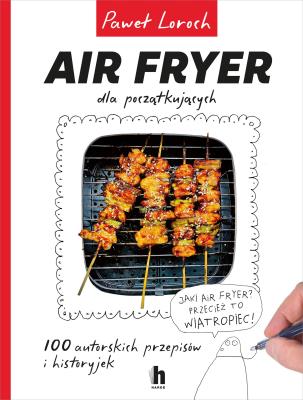 Air Fryer dla początkujących. Autor: Paweł Loroch. SmakLiter.pl Okładka książki Air Fryer dla początkujących