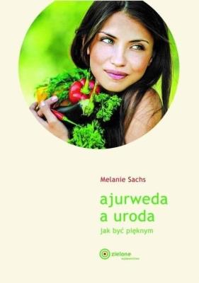 Ajurweda a uroda Jak być pięknym w.2023. Autor: Melanie Sachs. SmakLiter.pl Okładka książki Ajurweda a uroda Jak być pięknym w.2023