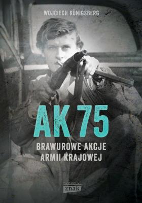 Okładka książki AK75. Brawurowe akcje Armii Krajowej wyd. 2022