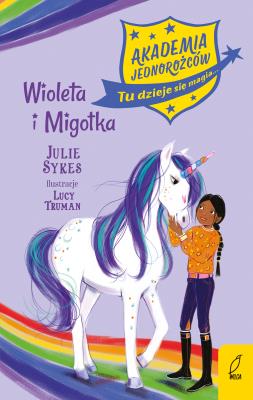 Akademia jednorożców Tom 11 Wiola i Migotka. Autor: Julie Sykes. SmakLiter.pl Okładka książki Akademia jednorożców Tom 11 Wiola i Migotka