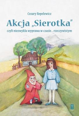 Akcja ''Sierotka'', czyli niezwykła wyprawa.... Autor: Cezary Repelewicz, Kowalska Aleksandra. SmakLiter.pl Okładka książki Akcja ''Sierotka'', czyli niezwykła wyprawa...