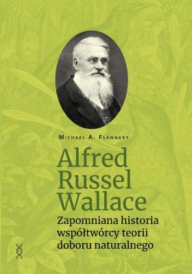 Alfred Russel Wallace. Zapomniana historia.... Autor: Michael A. Flannery. SmakLiter.pl Okładka książki Alfred Russel Wallace. Zapomniana historia...