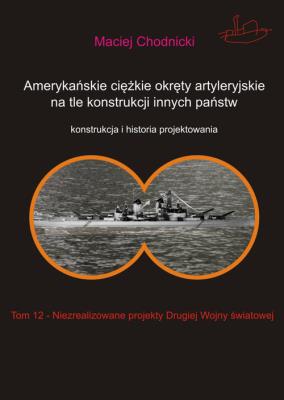 Okładka książki Amerykańskie ciężkie okręty artyleryjskie na tle konstrukcji innych państw Tom 12