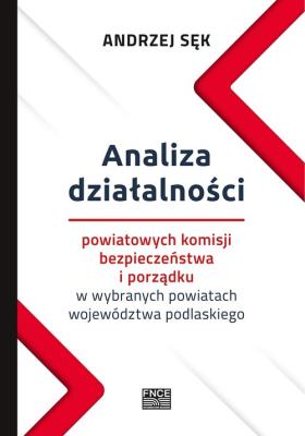 Okładka książki Analiza działalności powiatowych komisji bezpieczeństwa i porządku w wybranych powiatach województwa podlaskiego
