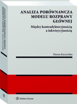 Okładka książki Analiza porównawcza modelu rozprawy głównej: między kontradyktoryjnością a inkwizycyjnością