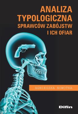 Analiza typologiczna sprawców zabójstw i ich ofiar. Autor: Nowotka Agnieszka. SmakLiter.pl Okładka książki Analiza typologiczna sprawców zabójstw i ich ofiar