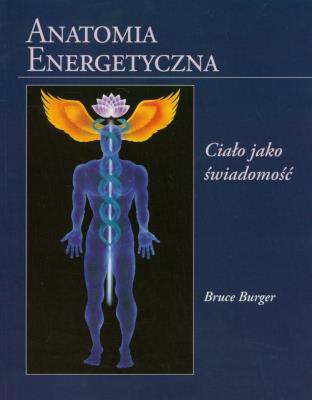 Anatomia energetyczna. Ciało jako świadomość. Autor: Bruce Burger. SmakLiter.pl Okładka książki Anatomia energetyczna. Ciało jako świadomość