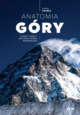 Anatomia Góry. Osiem tysięcy metrów ponad.. w.2. Autor: Fronia Rafał. SmakLiter.pl Okładka książki Anatomia Góry. Osiem tysięcy metrów ponad.. w.2