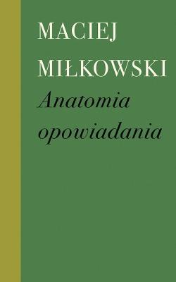 Anatomia opowiadania. Autor: Maciej Miłkowski. SmakLiter.pl Okładka książki Anatomia opowiadania