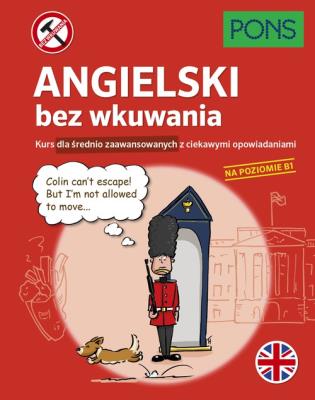 Angielski bez wkuwania Kurs dla średnio zaawansowanych z ciekawymi opowiadaniami Poziom B1 wyd.2 PONS. Autor: Opracowanie zbiorowe. SmakLiter.pl Okładka książki Angielski bez wkuwania Kurs dla średnio zaawansowanych z ciekawymi opowiadaniami Poziom B1 wyd.2 PONS