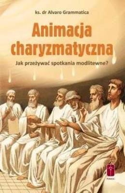 Animacja charyzmatyczna. Autor: ks. dr Alvaro Grammatica. SmakLiter.pl Okładka książki Animacja charyzmatyczna