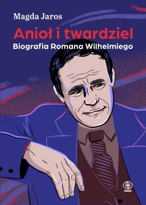 Anioł i twardziel. Biografia Romana Wilhelmiego. Autor: Magda Jaros. SmakLiter.pl Okładka książki Anioł i twardziel. Biografia Romana Wilhelmiego