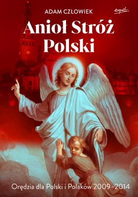 Anioł Stróż. Orędzia dla Polski i Polaków 2009 - 2014. Autor: Adam Człowiek. SmakLiter.pl Okładka książki Anioł Stróż. Orędzia dla Polski i Polaków 2009 - 2014