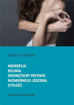 Anoreksja. Bulimia. Wewnętrzny przymus... Autor: Sawicka Dorota. SmakLiter.pl Okładka książki Anoreksja. Bulimia. Wewnętrzny przymus..