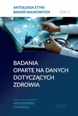 Okładka książki Antologia etyki badań naukowych. Tom 1 Badania oparte na danych dotyczących zdrowia
