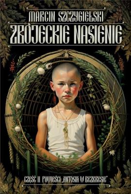 Antosia w bezkresie T.2 Zbójeckie nasienie. Autor: Marcin Szczygielski. SmakLiter.pl Okładka książki Antosia w bezkresie T.2 Zbójeckie nasienie