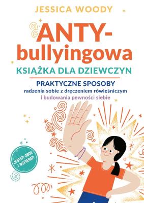 ANTY-bullyingowa książka dla dziewczyn. Praktyczne sposoby radzenia sobie z dręczeniem rówieśniczym i budowania pewności siebie. Autor: Jessica Woody. SmakLiter.pl Okładka książki ANTY-bullyingowa książka dla dziewczyn. Praktyczne sposoby radzenia sobie z dręczeniem rówieśniczym i budowania pewności siebie