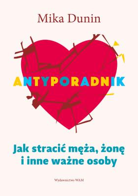 Antyporadnik. Jak stracić męża, żonę i inne ważne osoby. Autor: Mika Dunin. SmakLiter.pl Okładka książki Antyporadnik. Jak stracić męża, żonę i inne ważne osoby