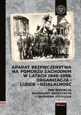 Aparat Bezpieczeństwa na Pomorzu Zachodnim. Autor: Semczyszyn Magdalena, Stanuch Zbigniew. SmakLiter.pl Okładka książki Aparat Bezpieczeństwa na Pomorzu Zachodnim