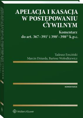 Okładka książki Apelacja i kasacja w postępowaniu cywilnym. Komentarz do art. 367-391(1) i 398(1)-398(21) k.p.c.
