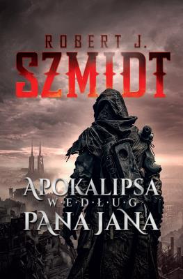 Apokalipsa według Pana Jana. Autor: Robert J. Szmidt. SmakLiter.pl Okładka książki Apokalipsa według Pana Jana