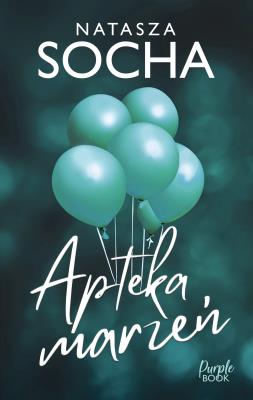 Apteka marzeń. Autor: Natasza Socha. SmakLiter.pl Okładka książki Apteka marzeń