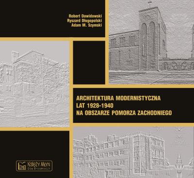 Okładka książki Architektura modernistyczna lat 1928–1940 na obszarze Pomorza Zachodniego