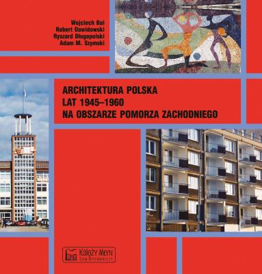 Architektura polska lat 1945–1960 na obszarze Pomorza Zachodniego. Autor: Opracowanie zbiorowe. SmakLiter.pl Okładka książki Architektura polska lat 1945–1960 na obszarze Pomorza Zachodniego