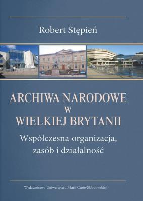 Archiwa narodowe w Wielkiej Brytanii. Autor: Stępień Robert. SmakLiter.pl Okładka książki Archiwa narodowe w Wielkiej Brytanii