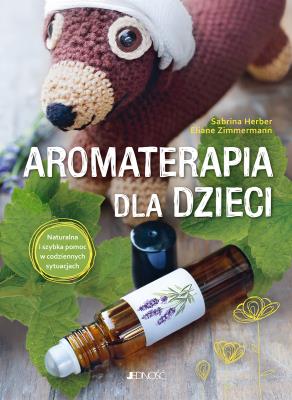 Okładka książki Aromaterapia dla dzieci. Naturalna i szybka pomoc w codziennych sytuacjach
