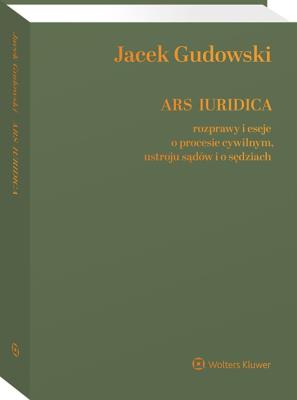 Ars Iuridica. Rozprawy i eseje o procesie cywilnym, ustroju sądów i o sędziach. Autor: Gudowski Jacek. SmakLiter.pl Okładka książki Ars Iuridica. Rozprawy i eseje o procesie cywilnym, ustroju sądów i o sędziach