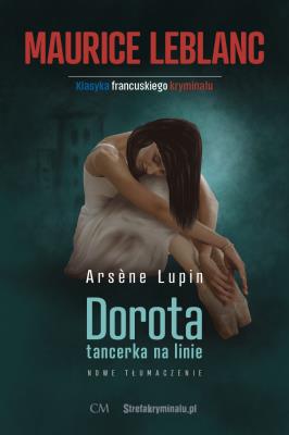 Arsene Lupin - Dorota tancerka na linie. Autor: Leblanc Maurice. SmakLiter.pl Okładka książki Arsene Lupin - Dorota tancerka na linie