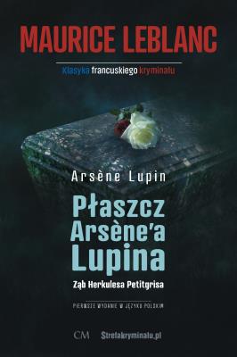 Arsene Lupin - Płaszcz Arsene'a Lupina, Ząb Herkulesa Petitgrisa. Autor: Leblanc Mauirce. SmakLiter.pl Okładka książki Arsene Lupin - Płaszcz Arsene'a Lupina, Ząb Herkulesa Petitgrisa