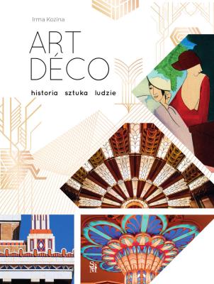 Art déco. Historia, sztuka, ludzie. Autor: Kozina Irma. SmakLiter.pl Okładka książki Art déco. Historia, sztuka, ludzie