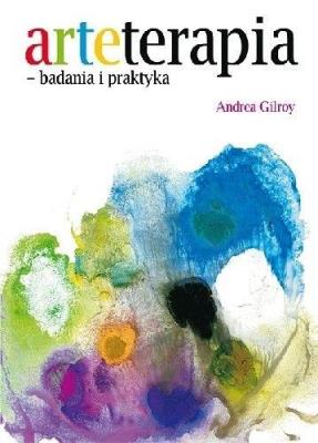 Arteterapia - badania i praktyka. Autor: Andrea Gilroy. SmakLiter.pl Okładka książki Arteterapia - badania i praktyka