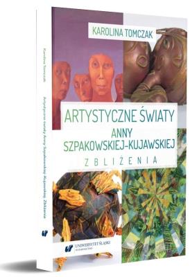 Artystyczne światy Anny Szpakowskiej-Kujawskiej. Autor: Karolina Tomczak. SmakLiter.pl Okładka książki Artystyczne światy Anny Szpakowskiej-Kujawskiej