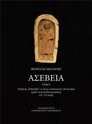 ASEBEIA. Tradycja helleńska w życiu... T.1. Autor: Ireneusz Milewski. SmakLiter.pl Okładka książki ASEBEIA. Tradycja helleńska w życiu... T.1