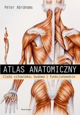 Atlas anatomiczny. Ciało człowieka: budowa.... Autor: Peter Abrahams. SmakLiter.pl Okładka książki Atlas anatomiczny. Ciało człowieka: budowa...