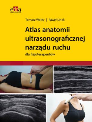 Atlas anatomii ultrasonograficznej narządu ruchu dla fizjoterapeutów. Autor: Wolny T., Linek P.. SmakLiter.pl Okładka książki Atlas anatomii ultrasonograficznej narządu ruchu dla fizjoterapeutów