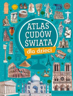 Atlas cudów świata dla dzieci. Autor: Wojtyczka Izabela, Ulanowski Krzysztof. SmakLiter.pl Okładka książki Atlas cudów świata dla dzieci