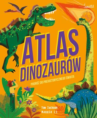 Atlas Dinozaurów Podróż do prehistorycznego świata. Autor: Jackson Tom, Katarzyna Rosłan, Maggie Li, Jolanta. SmakLiter.pl Okładka książki Atlas Dinozaurów Podróż do prehistorycznego świata